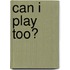Can I Play Too?