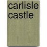 Carlisle Castle by Unknown