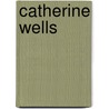 Catherine Wells by Catharine Wells