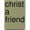 Christ A Friend door Nehemiah Adams