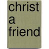 Christ A Friend by Nehemiah Adams
