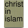 Christ In Islam by James Robson