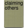 Claiming Others by Mark C. Jerng