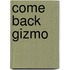 Come Back Gizmo