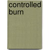 Controlled Burn door Scott Wolven