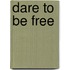 Dare To Be Free