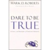 Dare to be True door Mark D. Roberts
