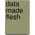 Data Made Flesh