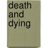 Death And Dying door Richard J. Pitch