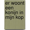 Er woont een konijn in mijn kop