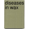 Diseases In Wax by Thomas Schnalke
