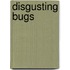 Disgusting Bugs