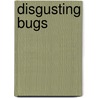 Disgusting Bugs by Connie Colwell Miller
