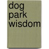 Dog Park Wisdom by Lisa Wogan