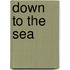 Down To The Sea