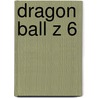 Dragon Ball Z 6 door Akira Toriyama
