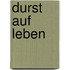 Durst auf Leben