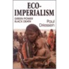 Eco-Imperialism door Paul Driessen