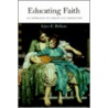 Educating Faith by Joyce E. Bellous