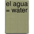 El Agua = Water