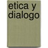 Etica y Dialogo