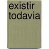 Existir Todavia door Mario Benedetti