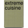 Extreme Cuisine by Kit Sloane