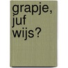 Grapje, juf Wijs? by T. Blacker