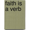 Faith Is A Verb by Chris Goodrich