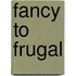 Fancy to Frugal