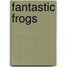 Fantastic Frogs door Fay Robinson