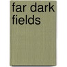Far Dark Fields door Gary A. Braunbeck