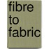 Fibre To Fabric
