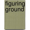 Figuring Ground by Robert Moore