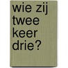 Wie zij twee keer drie? door R. Wille