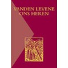 Vanden levene Ons Heren