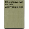 Tekstuitgave Wet sociale werkvoorziening door R.J.M. Goossens