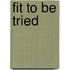 Fit To Be Tried