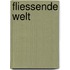 Fliessende Welt