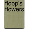 Floop's Flowers door Carole Tremblay