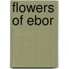 Flowers Of Ebor by Thomas Crossley