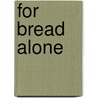 For Bread Alone door Paul Bowles