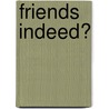 Friends Indeed? door Teresa Whitfield