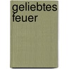 Geliebtes Feuer by Nico Schieback