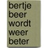 Bertje Beer wordt weer beter