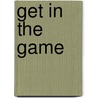 Get in the Game door Donald T. Phillips