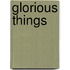 Glorious Things