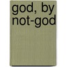 God, By Not-God door Karl W. Young