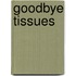 Goodbye Tissues