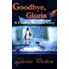 Goodbye, Gloria by Gloria Weston